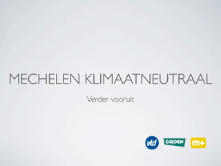 MECHELEN KLIMAATNEUTRAAL
         Verder vooruit
 