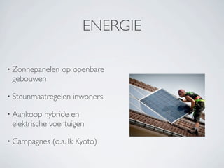 ENERGIE

• Zonnepanelen   op openbare
 gebouwen

• Steunmaatregelen   inwoners

• Aankoop  hybride en
 elektrische voertuigen

• Campagnes   (o.a. Ik Kyoto)
 