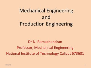 Mechanical Engineering
and
Production Engineering
Dr N. Ramachandran
Professor, Mechanical Engineering
National Institute of Technology Calicut 673601
05/31/15 1
 