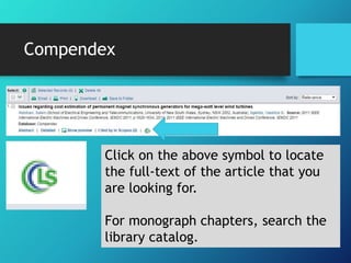 Compendex 
Click on the above symbol to locate 
the full-text of the article that you 
are looking for. 
For monograph chapters, search the 
library catalog. 
 
