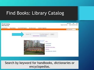Find Books: Library Catalog 
Search by keyword for handbooks, dictionaries or 
encyclopedias. 
 