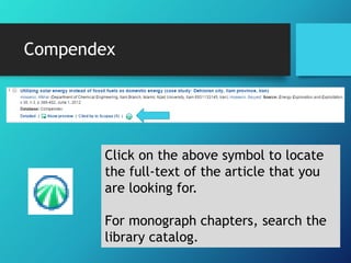 Compendex
Click on the above symbol to locate
the full-text of the article that you
are looking for.
For monograph chapters, search the
library catalog.
 
