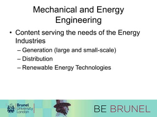Mechanical and Energy 
Engineering 
• Content serving the needs of the Energy 
Industries 
– Generation (large and small-scale) 
– Distribution 
– Renewable Energy Technologies 
 
