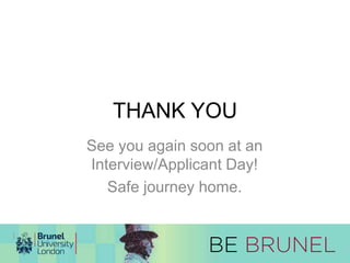 THANK YOU 
See you again soon at an 
Interview/Applicant Day! 
Safe journey home. 

