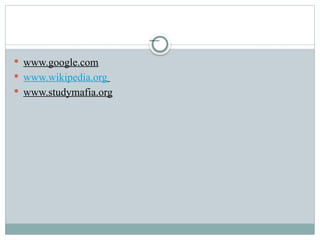 Reference
 www.google.com
 www.wikipedia.org
 www.studymafia.org
 
