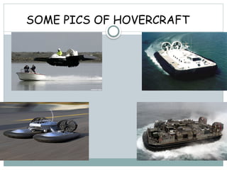 SOME PICS OF HOVERCRAFT
 