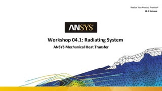 1 © 2017 ANSYS, Inc. May 10, 2017
Workshop 04.1: Radiating System
18.0 Release
ANSYS Mechanical Heat Transfer
 