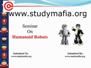 www.studymafia.org
Submitted To: Submitted By:
www.studymafia.org www.studymafia.org
Seminar
On
Humanoid Robots
 