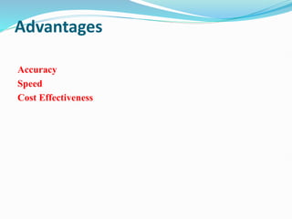 Advantages
Accuracy
Speed
Cost Effectiveness
 