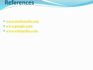 References
 www.studymafia.org
 www.google.com
 www.wikipedia.com
 