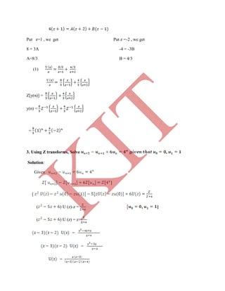 Put z=1 , we get Put z =-2 , we get
8 = 3A -4 = -3B
A=8/3 B = 4/3
(1)
Z[y(n)] =
y(n) =
=
3. Using Z transforms, Solve ,
Solution:
Given
]
[
( ) U (z)-z = , ]
( ) U (z) = z+
=
=
=
K
IT
 