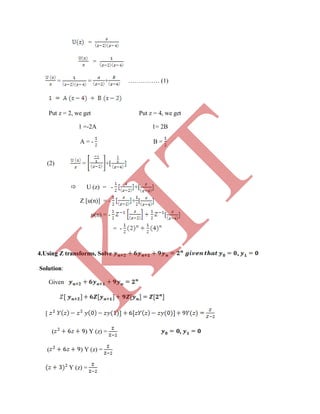 =
=
= = + …………… (1)
Put z = 2, we get Put z = 4, we get
1 =-2A 1= 2B
A = - B =
(2) = +[
 U (z) = - +[
Z [u(n)] = - + [
u(n) = - [
= -
4.Using Z transforms, Solve ,
Solution:
Given
[
( ) Y (z) = ,
( ) Y (z) =
Y (z) =
K
IT
 
