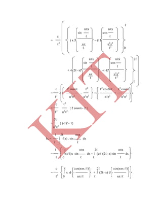 ℓ
nx nx
sin -cos
c ℓ ℓ
= ( x )  (1)
ℓ2
n n2
2
ℓ ℓ2
0
nx nx 2ℓ
sin -cos
ℓ ℓ
+ (2ℓ- x) (-1)
n n2
2
ℓ ℓ2
ℓ
c ℓ2
cosn ℓ2
ℓ2
cos2n ℓ2
cosn
=  +  +
ℓ2
n2
2
n2
2
n2
2
n2
2
c ℓ2
= { 2 cosn 2 }
ℓ2
n2
2
2c
= { (-1)n
 1}
n2
2
1 2ℓ nx
bn =  f(x) . sin dx
ℓ 0 ℓ
1 ℓ nx 2ℓ nx
=  (c/ℓ)x sin dx +  (c/ℓ)(2ℓ- x) sin dx
ℓ 0 ℓ ℓ ℓ
c ℓ cos(nx /ℓ) 2ℓ cos(nx /ℓ)
=  x d - +  (2ℓ- x) d -
ℓ2
0 n /ℓ ℓ n /ℓ
K
IT
 