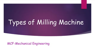 Types of Milling Machine
MCF-Mechanical Engineering
 