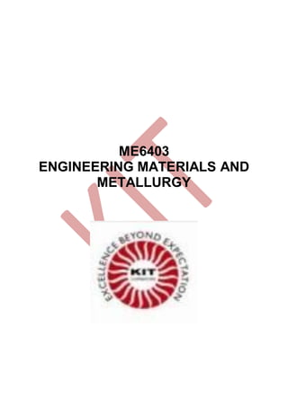 ME6403
ENGINEERING MATERIALS AND
METALLURGY
 