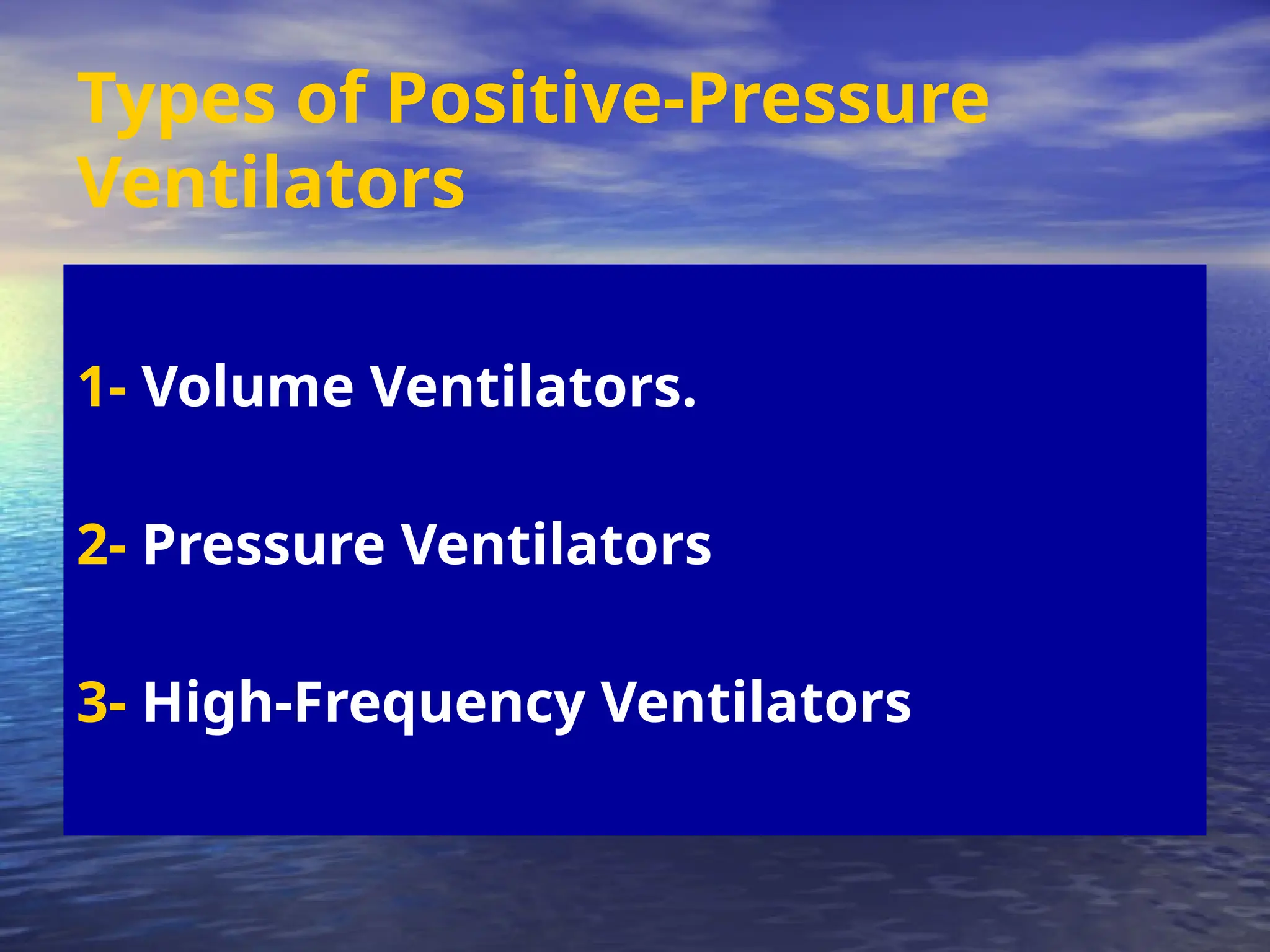 Types of Positive-Pressure
Ventilators
1- Volume Ventilators.
2- Pressure Ventilators
3- High-Frequency Ventilators
 