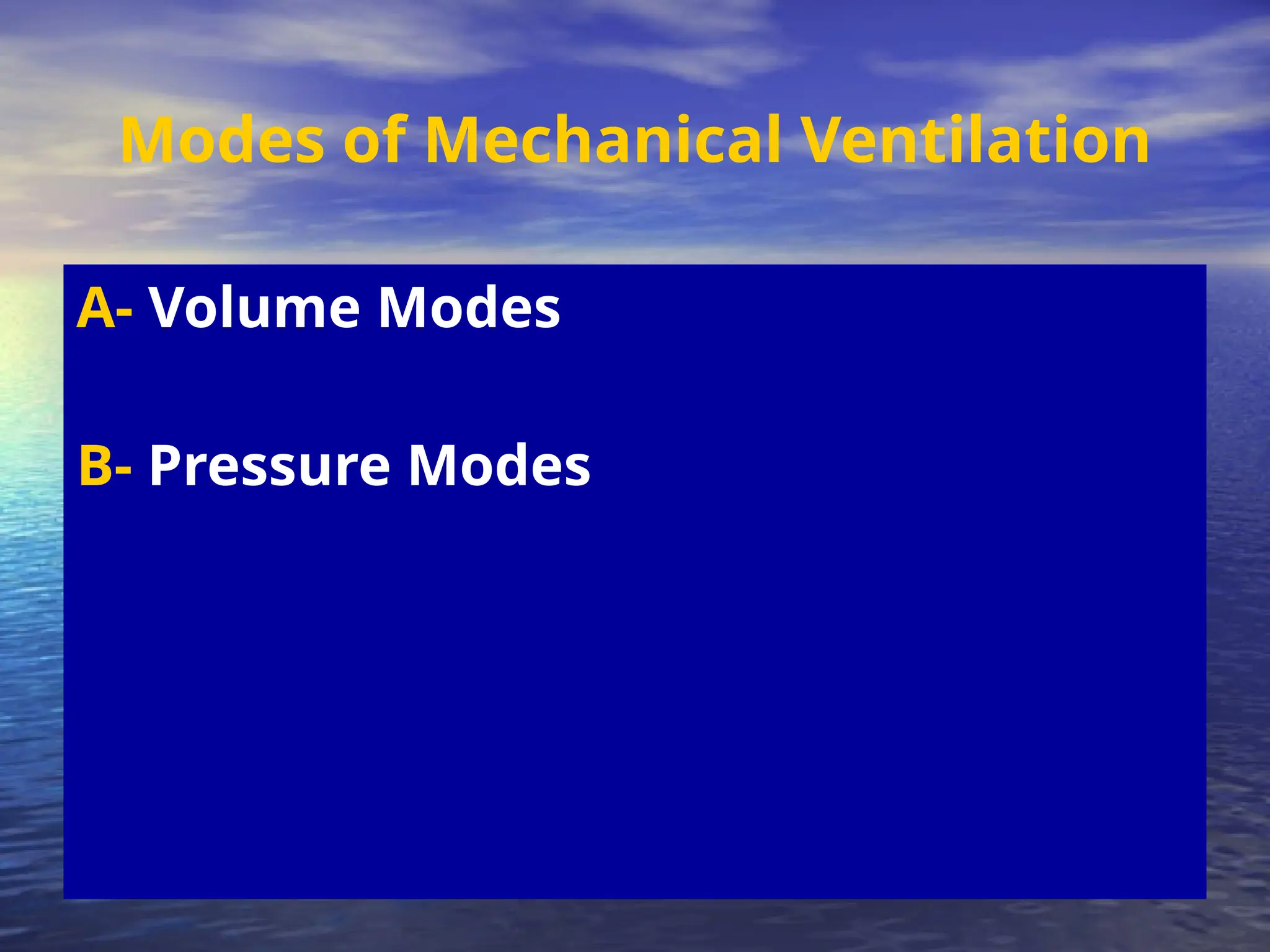 Modes of Mechanical Ventilation
A- Volume Modes
B- Pressure Modes
 