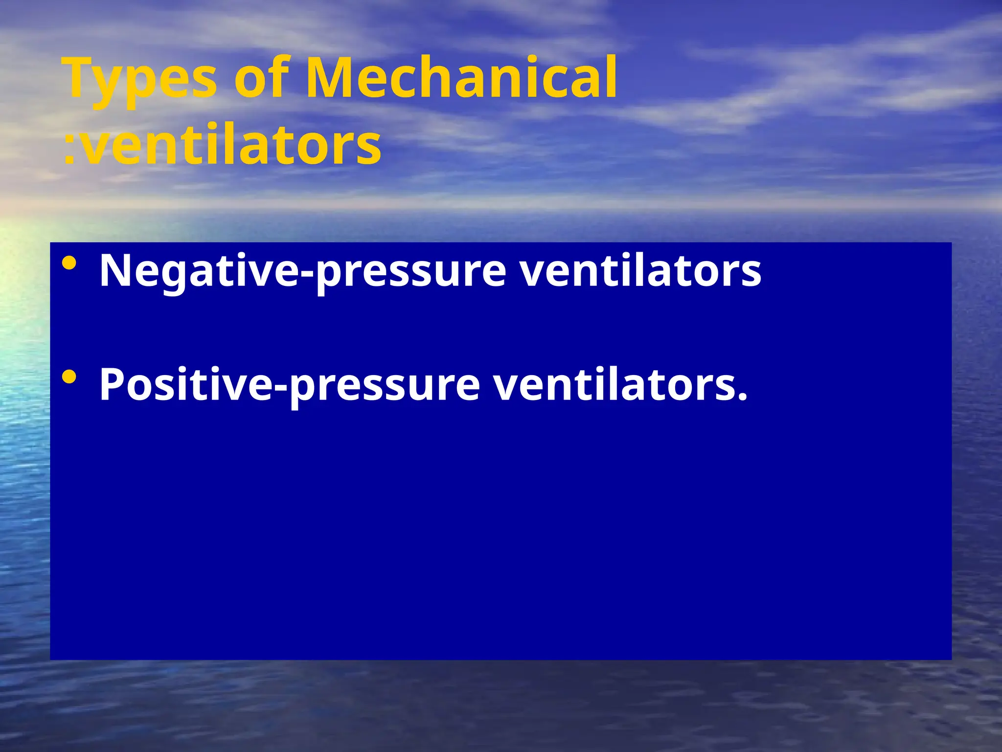 Types of Mechanical
ventilators
:
• Negative-pressure ventilators
• Positive-pressure ventilators.
 
