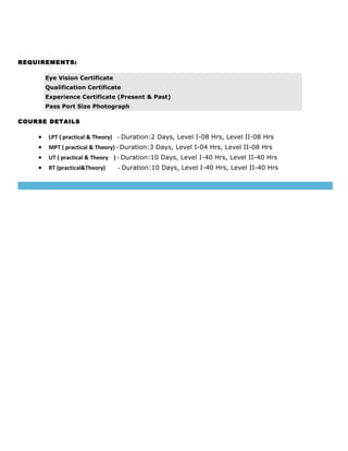REQUIREMENTS:
Eye Vision Certificate
Qualification Certificate
Experience Certificate (Present & Past)
Pass Port Size Photograph
COURSE DETAILS

•
•
•
•

LPT ( practical & Theory) - Duration:2 Days, Level I-08 Hrs, Level II-08 Hrs
MPT ( practical & Theory) - Duration:3 Days, Level I-04 Hrs, Level II-08 Hrs
UT ( practical & Theory ) - Duration:10 Days, Level I-40 Hrs, Level II-40 Hrs
RT (practical&Theory)

- Duration:10 Days, Level I-40 Hrs, Level II-40 Hrs

 