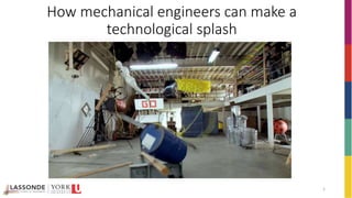 How mechanical engineers can make a
technological splash
1
 