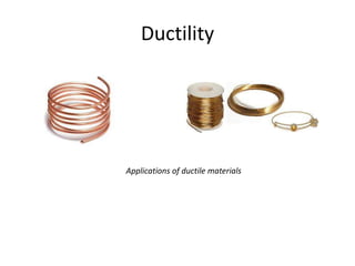 Ductility
Applications of ductile materials
 