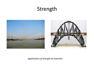 Strength
Applications of strength of materials
 