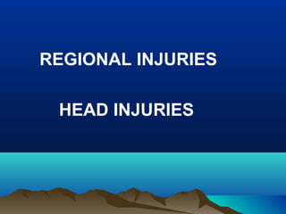 REGIONAL INJURIES 
HEAD INJURIES 
 