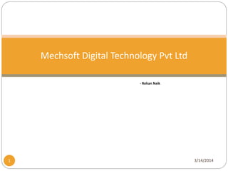 - Rohan Naik
3/14/20141
Mechsoft Digital Technology Pvt Ltd
 