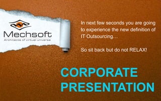 In next few seconds you are going to experience the new definition of IT Outsourcing… So sit back but do not RELAX! CORPORATE PRESENTATION 