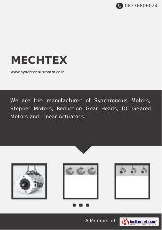 08376806024
A Member of
MECHTEX
www.synchronousmotor.co.in
We are the manufacturer of Synchronous Motors,
Stepper Motors, Reduction Gear Heads, DC Geared
Motors and Linear Actuators.
 