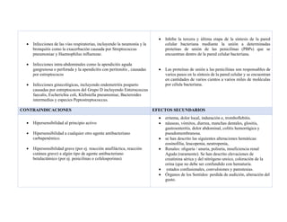 • Infecciones de las vías respiratorias, incluyendo la neumonía y la
bronquitis como la exacerbación causada por Streptococcus
pneumoniae y Haemophilus influenzae.
• Infecciones intra-abdominales como la apendicitis aguda
gangrenosa o perforada y la apendicitis con peritonitis , causadas
por estreptococos
• Infecciones ginecológicas, incluyendo endometritis posparto
causadas por estreptococos del Grupo D incluyendo Enterococcus
faecalis, Escherichia coli, Klebsiella pneumoniae, Bacteroides
intermedius y especies Peptostreptococcus.
• Inhibe la tercera y última etapa de la síntesis de la pared
celular bacteriana mediante la unión a determinadas
proteínas de unión de las penicilinas (PBPs) que se
encuentran dentro de la pared celular bacteriana.
• Las proteínas de unión a las penicilinas son responsables de
varios pasos en la síntesis de la pared celular y se encuentran
en cantidades de varios cientos a varios miles de moléculas
por célula bacteriana.
CONTRAINDICACIONES EFECTOS SECUNDARIOS
• Hipersensibilidad al principio activo
• Hipersensibilidad a cualquier otro agente antibacteriano
carbapenémico.
• Hipersensibilidad grave (por ej. reacción anafiláctica, reacción
cutánea grave) a algún tipo de agente antibacteriano
betalactámico (por ej. penicilinas o cefalosporinas)
• eritema, dolor local, induración e, tromboflebitis.
• náuseas, vómitos, diarrea, manchas dentales, glositis,
gastroenteritis, dolor abdominal, colitis hemorrágica y
pseudomembranosa.
• se han descrito las siguientes alteraciones hemáticas:
eosinofilia, leucopenia, neutropenia,
• Renales: oliguria / anuria, poliuria, insuficiencia renal
Aguda (raramente). Se han descrito elevaciones de
creatinina sérica y del nitrógeno ureico, coloración de la
orina (que no debe ser confundido con hematuria.
• estados confusionales, convulsiones y parestesias.
• Órganos de los Sentidos: perdida de audición, alteración del
gusto.
 