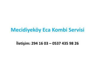 Mecidiyeköy Eca Kombi Servisi
İletişim: 294 16 03 – 0537 435 98 26
 
