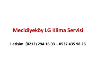 Mecidiyeköy LG Klima Servisi
İletişim: (0212) 294 16 03 – 0537 435 98 26
 