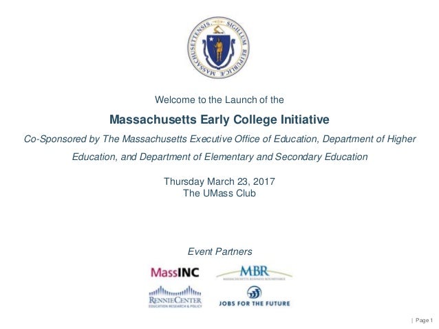 | Page 1
Welcome to the Launch of the
Massachusetts Early College Initiative
Co-Sponsored by The Massachusetts Executive O...