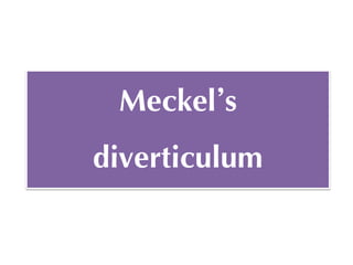 Meckel’s
diverticulum
 
