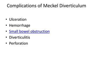 Complications of Meckel Diverticulum
• Ulceration
• Hemorrhage
• Small bowel obstruction
• Diverticulitis
• Perforation
 