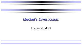 Meckel’s Diverticulum
Leor Arbel, MS-3
 