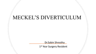 MECKEL’S DIVERTICULUM
Dr.Sabin Shrestha
1st Year Surgery Resident
 