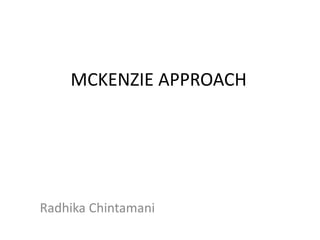 MCKENZIE APPROACH
Radhika Chintamani
 