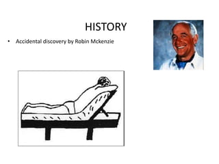 HISTORY
• Accidental discovery by Robin Mckenzie
 