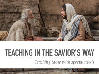TEACHING IN THE SAVIOR'S WAY
Teaching those with special needs
 