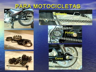 PARA MOTOCICLETASPARA MOTOCICLETAS
Corrente
Pinhão
Coroa
 