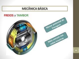 MECÂNICA BÁSICA
FREIOS a TAMBOR
44
 