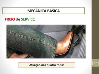 MECÂNICA BÁSICA
FREIO de SERVIÇO
47
Atuação nas quatro rodas
 