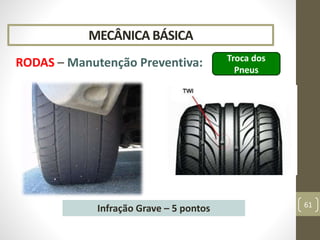MECÂNICA BÁSICA
RODAS – Manutenção Preventiva:
61
Troca dos
Pneus
Infração Grave – 5 pontos
 