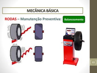 MECÂNICA BÁSICA
RODAS – Manutenção Preventiva:
63
Balanceamento
 