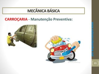 MECÂNICA BÁSICA
CARROÇARIA - Manutenção Preventiva:
www.autoescolaonline.net
65
 