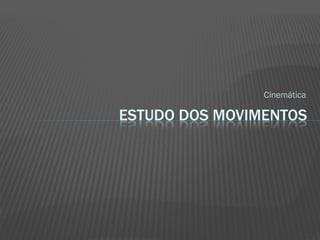 Cinemática

ESTUDO DOS MOVIMENTOS
 