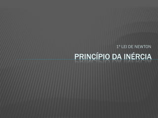 1ª LEI DE NEWTON

PRINCÍPIO DA INÉRCIA
 