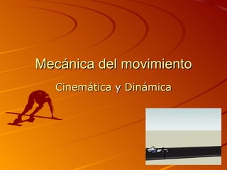 Mecánica del movimiento Cinemática  y  Dinámica 